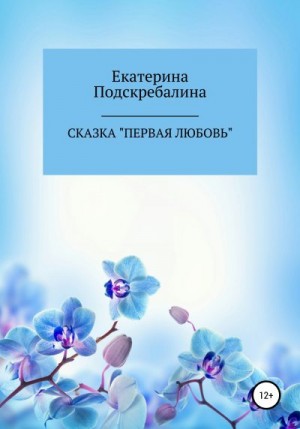 Подскребалина Екатерина - Сказка «Первая любовь»