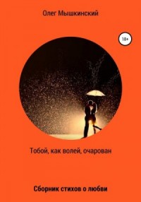 Тобой, как волей, очарован