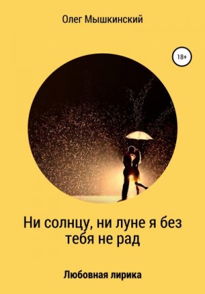 Мышкинский Олег - Ни солнцу, ни луне я без тебя не рад