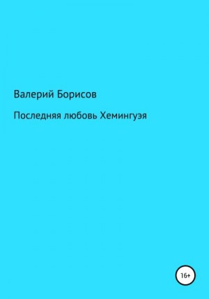 Борисов Валерий - Последняя любовь Хемингуэя