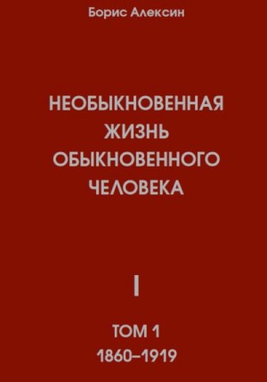 Алексин Борис - Необыкновенная жизнь обыкновенного человека. Книга 1. Том 1