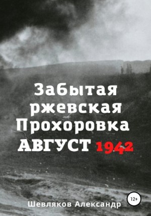 Шевляков Александр - Забытая ржевская Прохоровка. Август 1942