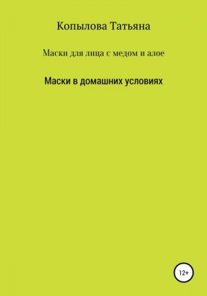 Копылова Татьяна - Маски для лица с медом и алое. Маски в домашних условиях