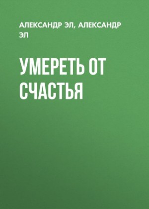 Эл Александр - Умереть от счастья