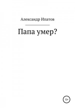 Ипатов Александр - Папа умер?