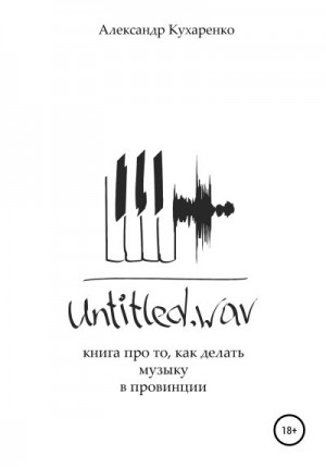Кухаренко Александр - Untitled.wav. Книга про то, как делать музыку в провинции
