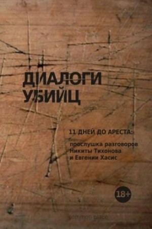 Сковорода Егор - Диалоги убийц. 11 дней до ареста: прослушка разговоров Никиты Тихонова и Евгении Хасис