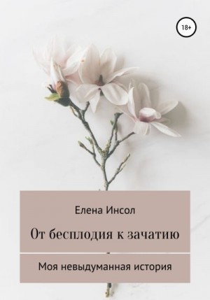 Инсол Елена - От бесплодия к зачатию. Моя невыдуманная история