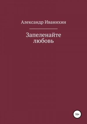 Иванихин Александр - Запеленайте любовь