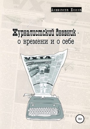 Юнина Анжелика - Журналистский дневник – о времени и о себе