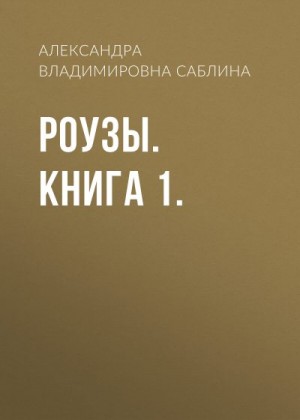 Саблина Александра - Роузы. Книга 1.