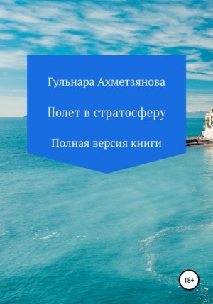 Ахметзянова Гульнара - Полет в стратосферу. Полная версия книги