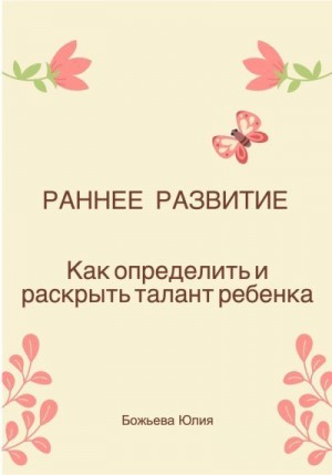 Божьева Юлия - Раннее развитие. Как определить и раскрыть талант ребенка