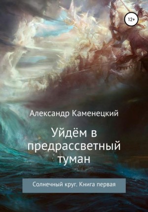 Каменецкий Александр - Уйдём в предрассветный туман. Солнечный круг. Книга первая