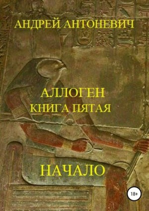 Антоневич Андрей - Аллоген. Книга пятая. Начало