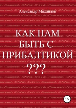 Михайлов Александр - Как нам быть с Прибалтикой?