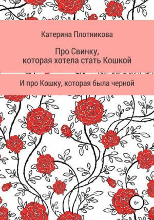 Плотникова Катерина - Про свинку, которая хотела стать кошкой, и про кошку, которая была черной