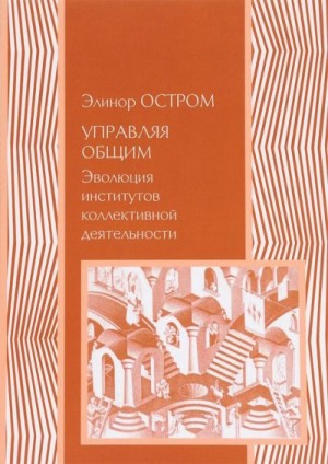 Остром Элинор - Управление общим. Эволюция институций коллективного действия