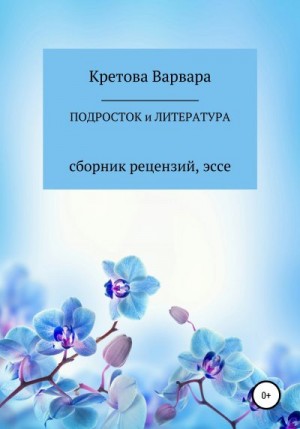 Кретова Варвара, Кретова Евгения - Подросток и литература: сборник рецензий, эссе