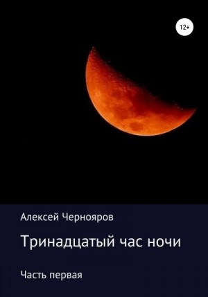 Чернояров Алексей - Тринадцатый час ночи. Часть первая