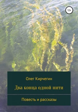 Кирчегин Олег - Два конца одной нити. Повесть и рассказы