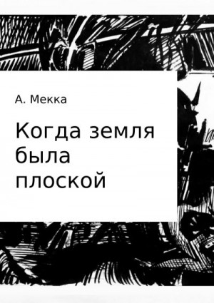 Мекка Алексей - Когда земля была плоской