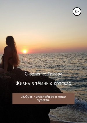 Сизоненко Тамара - Жизнь в тёмных красках