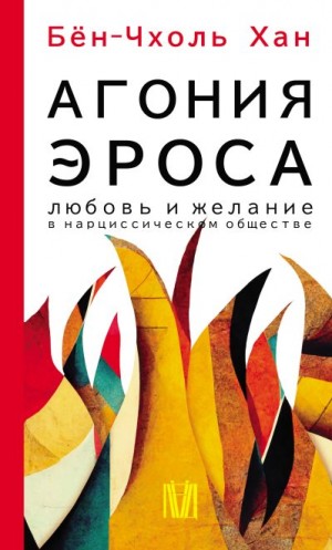 Бён-Чхоль Хан - Агония эроса. Любовь и желание в нарциссическом обществе