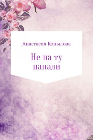 Копылова Анастасия - Не на ту напали