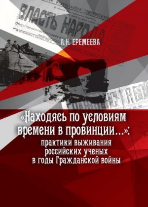 Еремеева Анна - «Находясь по условиям времени в провинции...»: практики выживания российских ученых в годы Гражданской войны