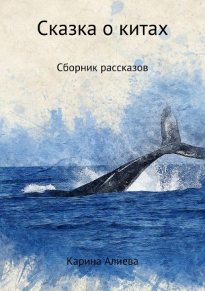 Алиева Карина - Сказка о китах. Сборник рассказов