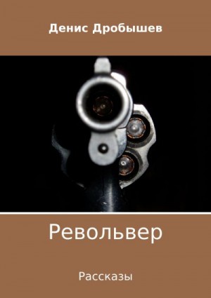 Дробышев Денис - Револьвер. Рассказы