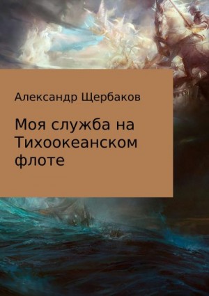 Щербаков Александр - Моя служба на Тихоокеанском флоте