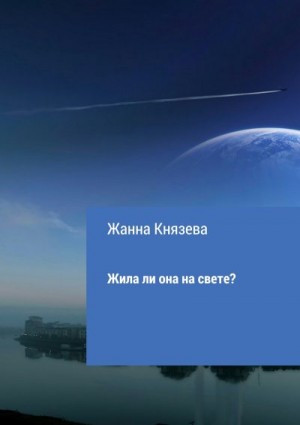 Князева Жанна - Жила ли она на свете? Рассказ