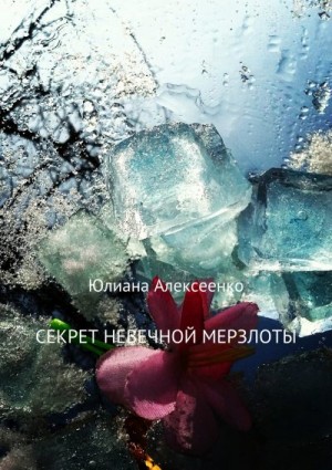 Алексеенко Юлиана - Секрет невечной мерзлоты