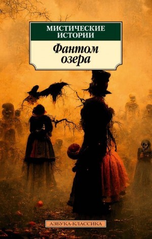 Джеймс Монтегю, Харви Уильям, Твен Марк, Эдвардс Амелия, Элиот Джордж, Ридделл Шарлотта, Бенсон Эдвард, Митчелл Эдмунд, Грей Артур, Барэм Ричард, Мэтьюз Джеймс Брандер, Суэйн Эдмунд Гилл, Крам Ральф Адамс, Брилова Людмила - Мистические истории. Фантом озера