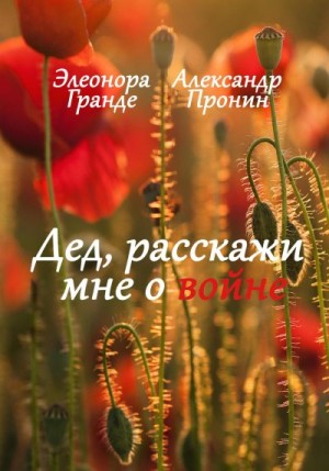 Пронин Александр, Гранде Элеонора - Дед, расскажи мне о войне