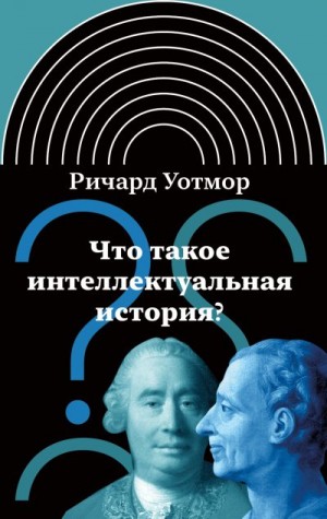 Уотмор Ричард - Что такое интеллектуальная история?