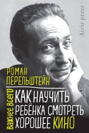 Перельштейн Роман - Как научить ребёнка смотреть хорошее кино