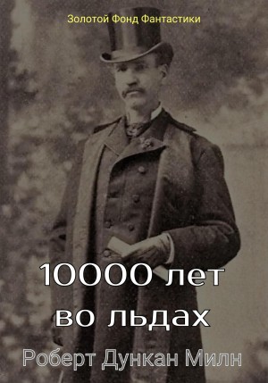 Милн Роберт - 10000 лет во льдах