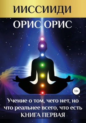 Орис Орис - «Учение о том, чего нет, но что реальнее всего, что есть». Книга 1