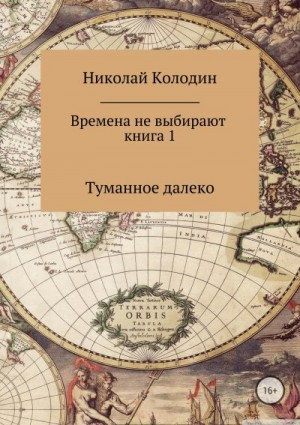 Колодин Николай - Времена не выбирают. Книга 1. Туманное далеко