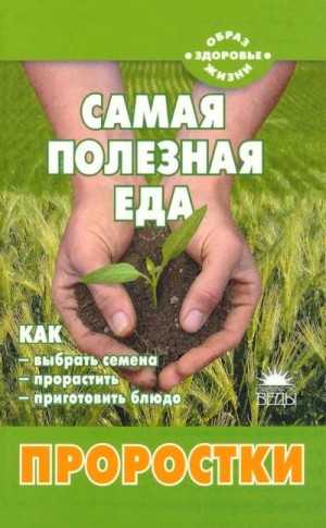 Шаскольский Владимир, Шаскольская Наталья - Самая полезная еда: Проростки