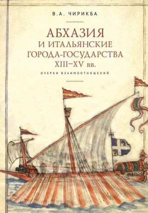 Чирикба Вячеслав - Абхазия и итальянские города-государства (XIII–XV вв.). Очерки взаимоотношений