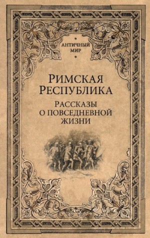 Коллектив авторов - Римская Республика. Рассказы о повседневной жизни