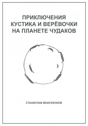 Моисеенков Станислав - Приключения Кустика и Верёвочки на Планете чудаков