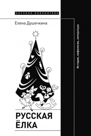 Душечкина Елена - Русская елка. История, мифология, литература (4-е издание)
