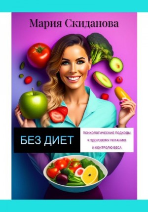 Скиданова Мария - Без диет: психологические подходы к здоровому питанию и контролю веса
