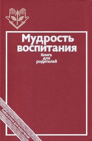 Бим-Бад Борис, Днепров Эдуард, Корнетов Григорий - Мудрость воспитания. Книга для родителей