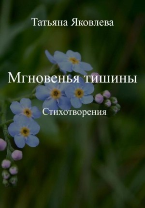 Яковлева Татьяна - Мгновенья тишины. Стихотворения